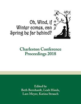 portada Oh, Wind, if Winter Comes, can Spring be far Behind? Charleston Conference Proceedings, 2018 