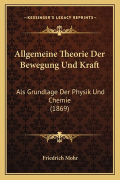 portada Allgemeine Theorie Der Bewegung Und Kraft: Als Grundlage Der Physik Und Chemie (1869) (en Alemán)