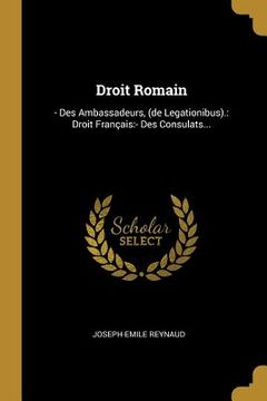 portada Droit Romain: - Des Ambassadeurs, (de Legationibus).: Droit Français: - Des Consulats... (in French)