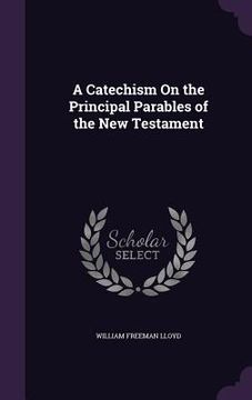 portada A Catechism On the Principal Parables of the New Testament (in English)