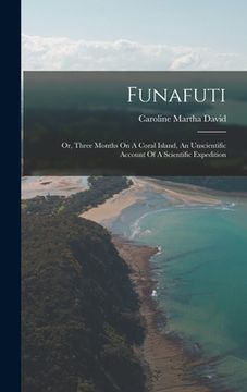 portada Funafuti: Or, Three Months On A Coral Island, An Unscientific Account Of A Scientific Expedition (en Inglés)
