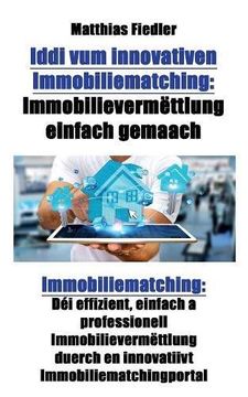 portada Iddi vum innovativen Immobiliematching: Immobilievermëttlung einfach gemaach: Immobiliematching: Déi effizient, einfach a professionell ... duerch en innovatiivt Immobiliematchingportal