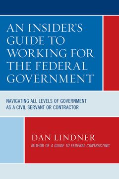 portada An Insider's Guide To Working for the Federal Government: Navigating All Levels of Government as a Civil Servant or Contractor (en Inglés)