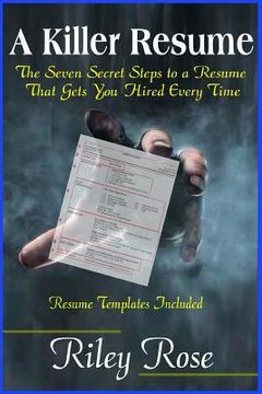 portada A Killer Resume: The Seven Secret Steps to a Resume That Gets You Hired Every Time (en Inglés)