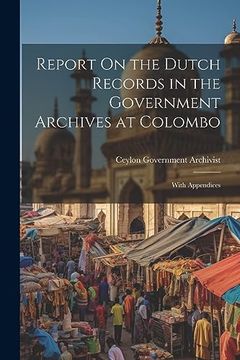 portada Report on the Dutch Records in the Government Archives at Colombo: With Appendices (en Inglés)