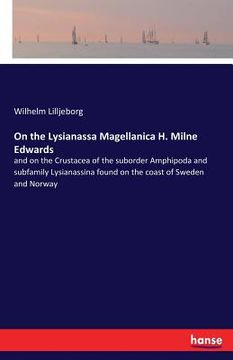 portada On the Lysianassa Magellanica H. Milne Edwards: and on the Crustacea of the suborder Amphipoda and subfamily Lysianassina found on the coast of Sweden (en Inglés)