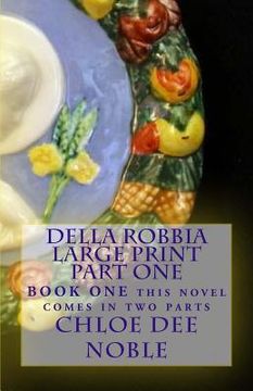 portada Della Robbia LARGE PRINT Part One: BOOK ONE this novel comes in two parts (en Inglés)