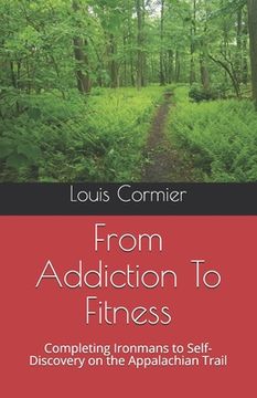 portada From Addiction To Fitness: Completing Ironmans to Self-Discovery on the Appalachian Trail (en Inglés)