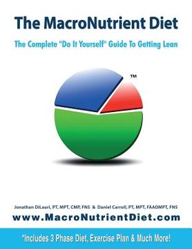 portada The MacroNutrient Diet: The Complete "Do It Yourself" Guide to Getting Lean (in English)