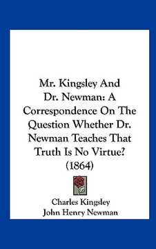 portada mr. kingsley and dr. newman: a correspondence on the question whether dr. newman teaches that truth is no virtue? (1864) (in English)