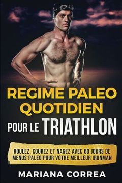 portada Regime Paleo Quotidien Pour le Triathlon: Roulez, Courez et Nagez Avec 60 Jours de Menus Paleo Pour Votre Meilleur Ironman (en Francés)