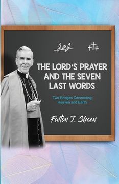 portada The Lord's Prayer and The Seven Last Words: Two Bridges Connecting Heaven and Earth