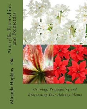 portada Amaryllis, Paperwhites and Poinsettias: Growing, Propagating and Reblooming Your Holiday Plants (en Inglés)