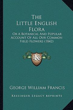 portada the little english flora: or a botanical and popular account of all our common field flowers (1842) (en Inglés)