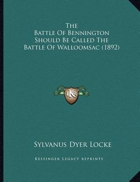 portada the battle of bennington should be called the battle of walloomsac (1892) (en Inglés)