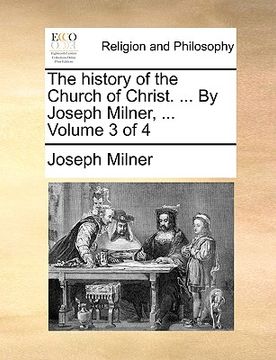 portada the history of the church of christ. ... by joseph milner, ... volume 3 of 4 (en Inglés)
