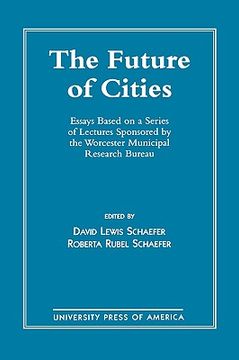 portada the future of cities: essays based on a series of lectures sponsored by the worcester municipal research bureau (in English)