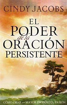 portada El Poder de la Oracion Persistente: Como Orar con Mayor Proposito y Pasion = the Power of Persistent Prayer (in Spanish)