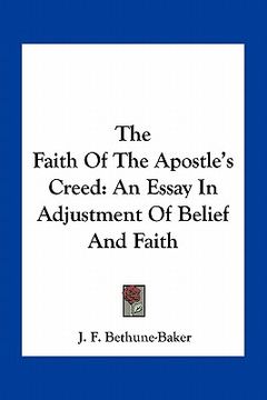 portada the faith of the apostle's creed: an essay in adjustment of belief and faith (in English)