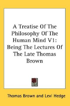 portada a treatise of the philosophy of the human mind v1: being the lectures of the late thomas brown