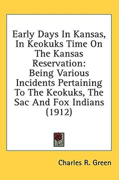 portada early days in kansas, in keokuks time on the kansas reservation: being various incidents pertaining to the keokuks, the sac and fox indians (1912) (en Inglés)