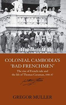 portada Colonial Cambodia's 'bad Frenchmen': The Rise of French Rule and the Life of Thomas Caraman, 1840-87 (Routledge Studies in the Modern History of Asia)