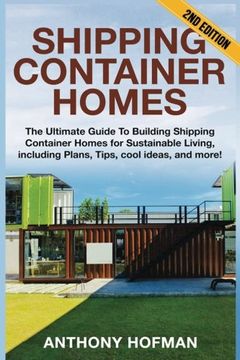 portada Shipping Container Homes: The Ultimate Guide To Building Shipping Container Homes For Sustainable Living, Including Plans, Tips, Cool Ideas, And More!