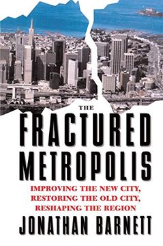 portada The Fractured Metropolis: Improving the new City, Restoring the old City, Reshaping the Region (en Inglés)