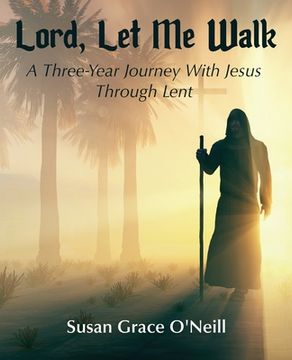portada Lord, Let Me Walk: A 3-Year Journey With Jesus Through Lent (en Inglés)