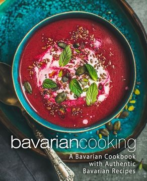portada Bavarian Cooking: A Bavarian Cookbook with Authentic Bavarian Recipes (en Inglés)