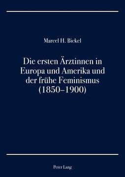 portada Die ersten Aerztinnen in Europa und Amerika und der fruehe Feminismus (1850-1900) (en Alemán)