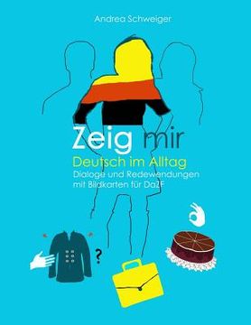 portada Zeig mir Deutsch im Alltag: Dialoge und Redewendungen mit Bildkarten fuer DaZ (en Alemán)