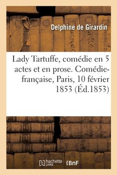 portada Lady Tartuffe, comédie en 5 actes et en prose. Comédie-française, Paris, 10 février 1853 (en Francés)