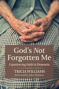 portada God's not Forgotten me: Experiencing Faith in Dementia (en Inglés)