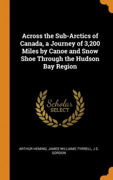 portada Across the Sub-Arctics of Canada, a Journey of 3,200 Miles by Canoe and Snow Shoe Through the Hudson bay Region 