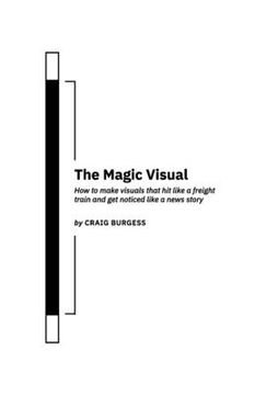 portada The Magic Visual: How to make visuals that hit like a freight train and get noticed like a news story (en Inglés)
