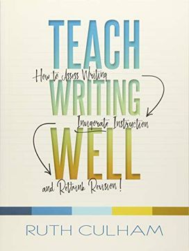 portada Teach Writing Well: How to Assess Writing, Invigorate Instruction, and Rethink Revision 