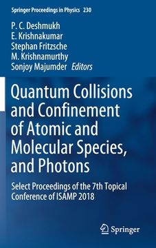 portada Quantum Collisions and Confinement of Atomic and Molecular Species, and Photons: Select Proceedings of the 7th Topical Conference of Isamp 2018 (en Inglés)