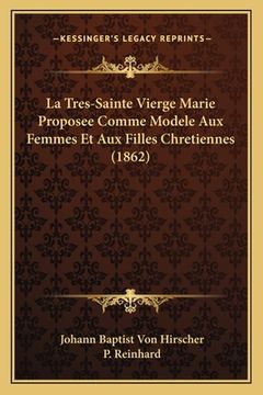 portada La Tres-Sainte Vierge Marie Proposee Comme Modele Aux Femmes Et Aux Filles Chretiennes (1862) (en Francés)