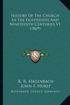 portada history of the church in the eighteenth and nineteenth centuries v1 (1869) (en Inglés)