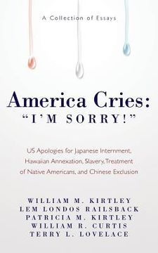 portada America Cries: "I'm Sorry!" US Apologies for Japanese Internment, Hawaiian Annexation, Slavery, Treatment of Native Americans, and Ch (en Inglés)