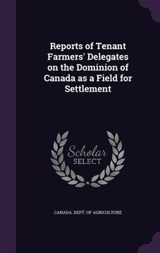 portada Reports of Tenant Farmers' Delegates on the Dominion of Canada as a Field for Settlement (en Inglés)