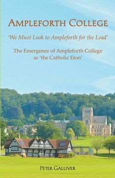 portada AMPLEFORTH COLLEGE. The Emergence of Ampleforth College as 'the Catholic Eton': 'We Must Look to Ampleforth for the Lead' (in English)