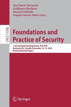 portada Foundations and Practice of Security: 11th International Symposium, Fps 2018, Montreal, Qc, Canada, November 13-15, 2018, Revised Selected Papers (en Inglés)