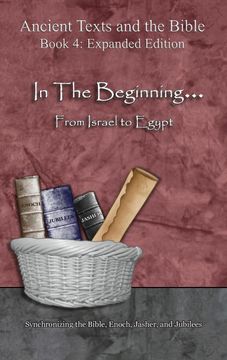 portada In the Beginning. From Israel to Egypt - Expanded Edition: Synchronizing the Bible, Enoch, Jasher, and Jubilees (Ancient Texts and the Bible: Book 4) (en Inglés)