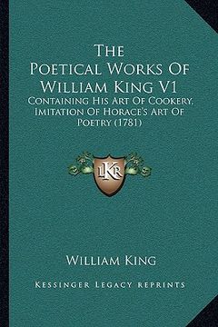 portada the poetical works of william king v1: containing his art of cookery, imitation of horace's art of poetry (1781) (in English)