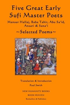 portada Five Great Early Sufi Master Poets: Selected Poems: Mansur Hallaj, Baba Tahir, Abu Sa'id, Ansari & Sana'i (en Inglés)