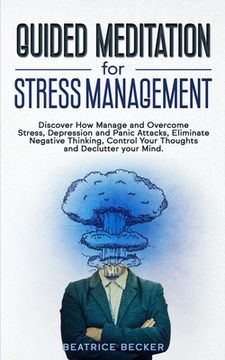 portada Guided Meditation For Stress Management: Discover How Manage and Overcome Stress, Depression and Panic Attacks, Eliminate Negative Thinking, Control Y (en Inglés)