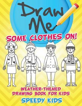 portada Draw Me Some Clothes On! Weather-Themed Drawing Book for Kids (en Inglés)