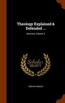 portada Theology Explained & Defended ...: Sermons, Volume 2 (en Inglés)